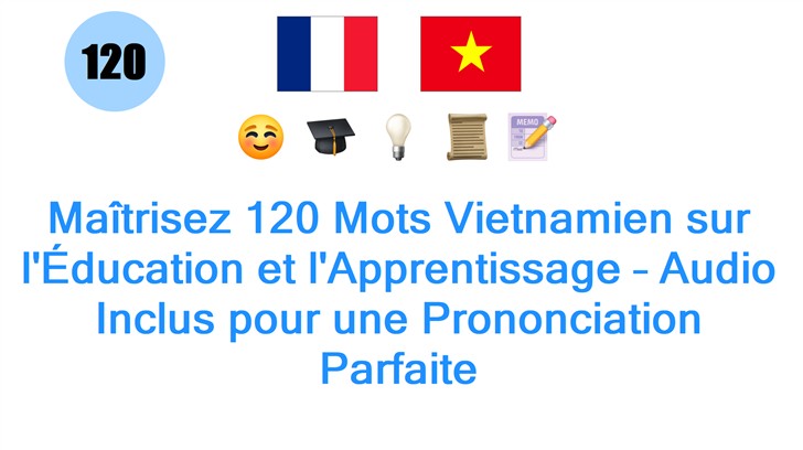 Maîtrisez 120 Mots Vietnamien sur lÉducation et lApprentissage – Audio Inclus pour une Prononciation Parfaite